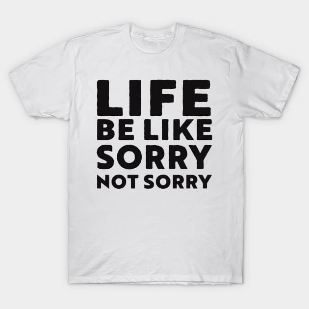 Life be like sorry not sorry T-Shirt by LJWDesign.Store